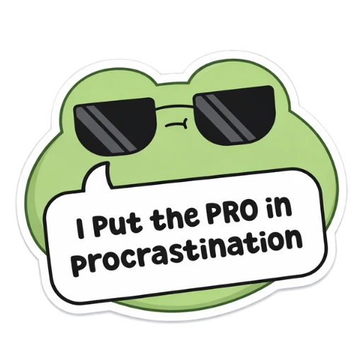 I put the pro in procrastination